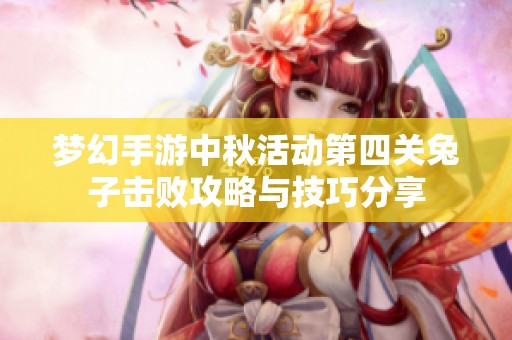 梦幻手游中秋活动第四关兔子击败攻略与技巧分享