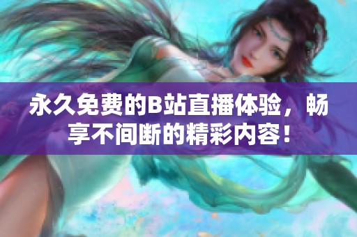 永久免费的B站直播体验，畅享不间断的精彩内容！