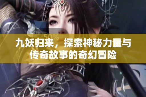 九妖归来，探索神秘力量与传奇故事的奇幻冒险