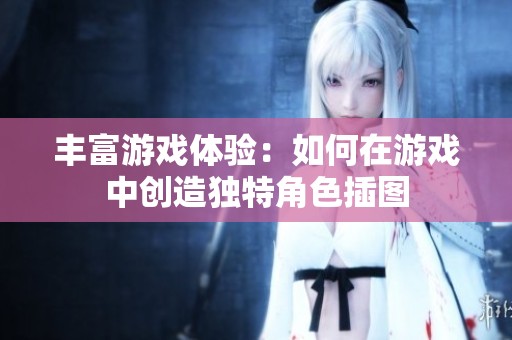 丰富游戏体验：如何在游戏中创造独特角色插图