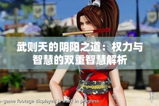 武则天的阴阳之道：权力与智慧的双重智慧解析