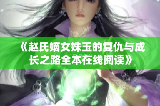 《赵氏嫡女姝玉的复仇与成长之路全本在线阅读》