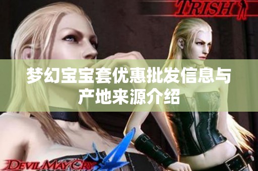 梦幻宝宝套优惠批发信息与产地来源介绍