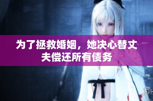 为了拯救婚姻，她决心替丈夫偿还所有债务