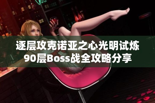 逐层攻克诺亚之心光明试炼90层Boss战全攻略分享