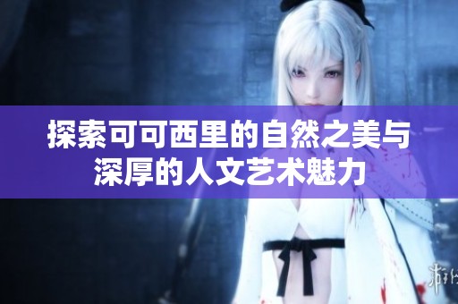 探索可可西里的自然之美与深厚的人文艺术魅力