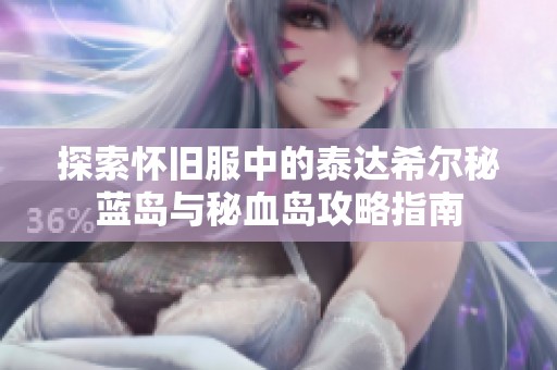 探索怀旧服中的泰达希尔秘蓝岛与秘血岛攻略指南