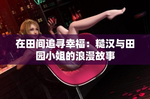 在田间追寻幸福：糙汉与田园小姐的浪漫故事