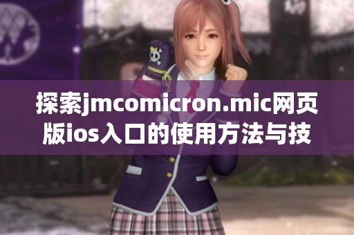 探索jmcomicron.mic网页版ios入口的使用方法与技巧