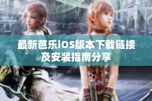 最新芭乐iOS版本下载链接及安装指南分享