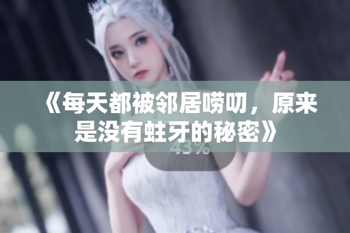 《每天都被邻居唠叨，原来是没有蛀牙的秘密》