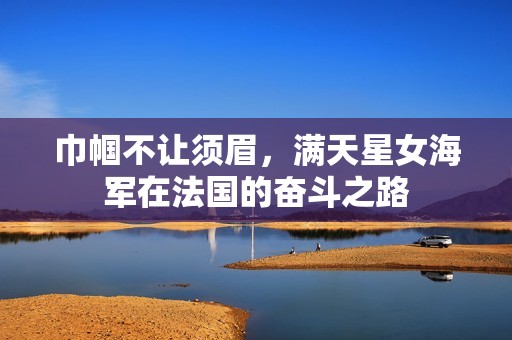 巾帼不让须眉，满天星女海军在法国的奋斗之路
