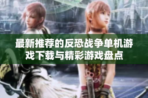 最新推荐的反恐战争单机游戏下载与精彩游戏盘点