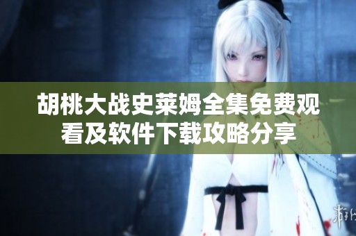 胡桃大战史莱姆全集免费观看及软件下载攻略分享