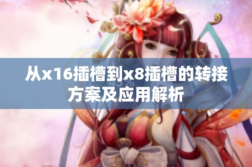 从x16插槽到x8插槽的转接方案及应用解析