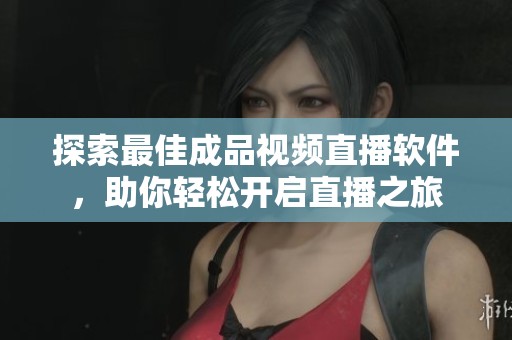 探索最佳成品视频直播软件，助你轻松开启直播之旅