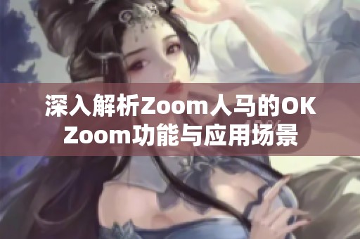 深入解析Zoom人马的OKZoom功能与应用场景