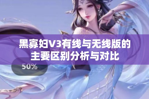 黑寡妇V3有线与无线版的主要区别分析与对比