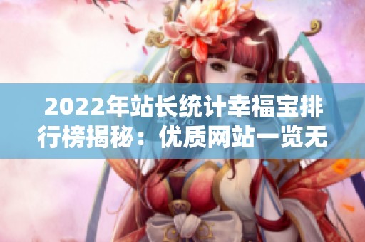 2022年站长统计幸福宝排行榜揭秘：优质网站一览无遗