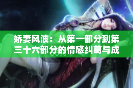 娇妻风波：从第一部分到第三十六部分的情感纠葛与成长故事