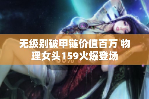 无级别破甲链价值百万 物理女头159火爆登场