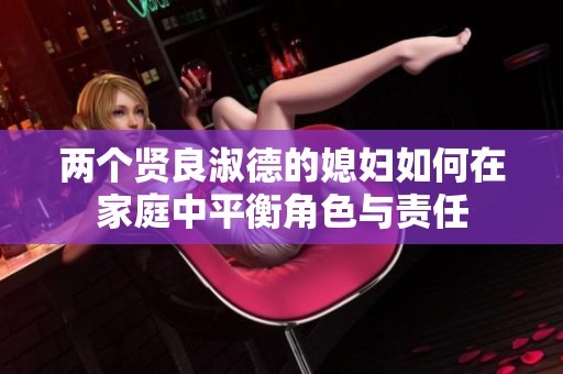 两个贤良淑德的媳妇如何在家庭中平衡角色与责任