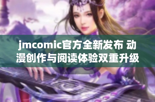 jmcomic官方全新发布 动漫创作与阅读体验双重升级