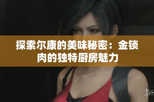 探索尔康的美味秘密：金锁肉的独特厨房魅力