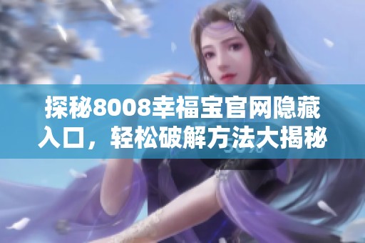 探秘8008幸福宝官网隐藏入口，轻松破解方法大揭秘