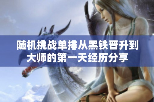 随机挑战单排从黑铁晋升到大师的第一天经历分享