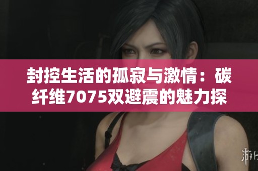 封控生活的孤寂与激情：碳纤维7075双避震的魅力探索