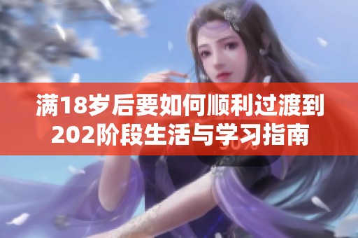满18岁后要如何顺利过渡到202阶段生活与学习指南