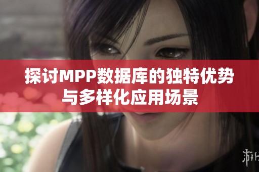 探讨MPP数据库的独特优势与多样化应用场景