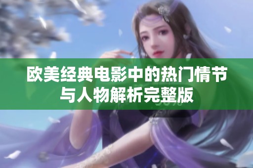 欧美经典电影中的热门情节与人物解析完整版