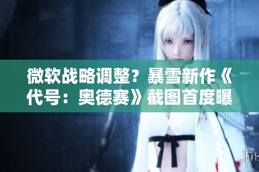 微软战略调整？暴雪新作《代号：奥德赛》截图首度曝光
