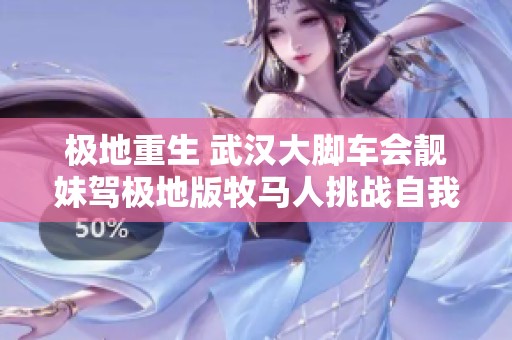 极地重生 武汉大脚车会靓妹驾极地版牧马人挑战自我