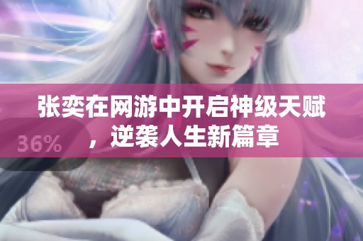 张奕在网游中开启神级天赋，逆袭人生新篇章