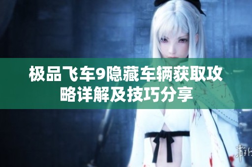 极品飞车9隐藏车辆获取攻略详解及技巧分享