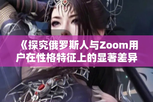 《探究俄罗斯人与Zoom用户在性格特征上的显著差异》