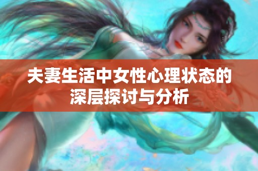 夫妻生活中女性心理状态的深层探讨与分析