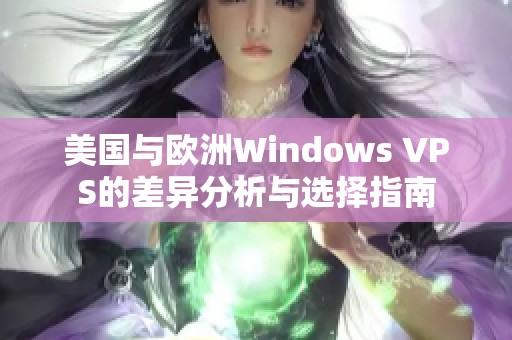 美国与欧洲Windows VPS的差异分析与选择指南