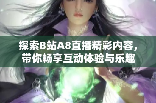 探索B站A8直播精彩内容，带你畅享互动体验与乐趣