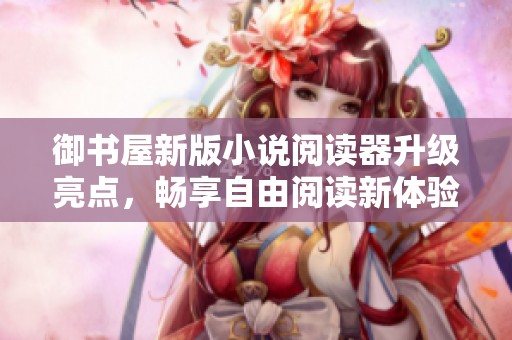 御书屋新版小说阅读器升级亮点，畅享自由阅读新体验