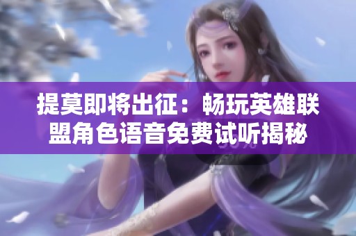 提莫即将出征：畅玩英雄联盟角色语音免费试听揭秘