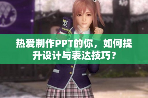 热爱制作PPT的你，如何提升设计与表达技巧？