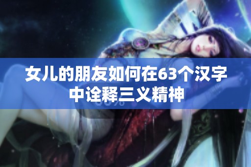 女儿的朋友如何在63个汉字中诠释三义精神