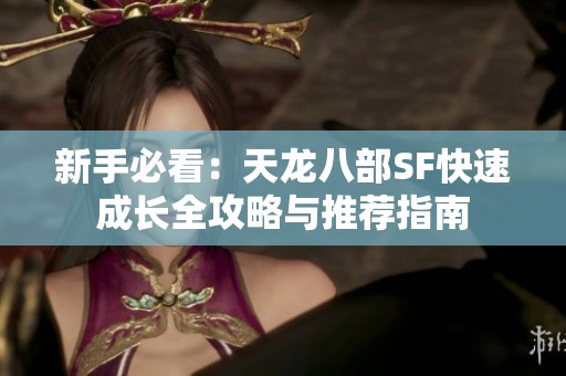 新手必看：天龙八部SF快速成长全攻略与推荐指南