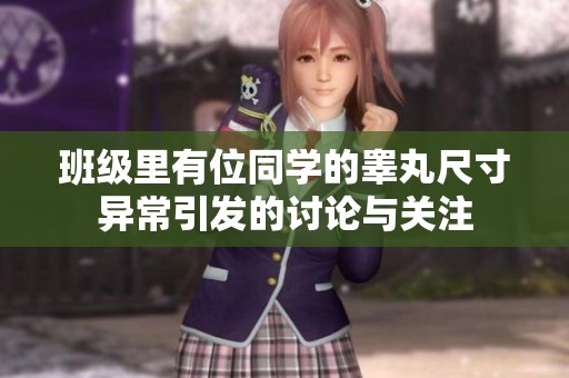 班级里有位同学的睾丸尺寸异常引发的讨论与关注