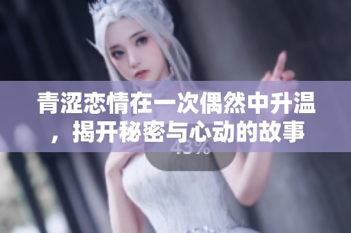 青涩恋情在一次偶然中升温，揭开秘密与心动的故事