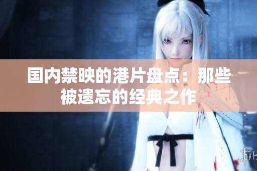 国内禁映的港片盘点：那些被遗忘的经典之作